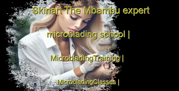 Skinart The Mbambu expert microblading school | MicrobladingTraining | MicrobladingClasses | SkinartTraining-the Democratic Republic of the Congo